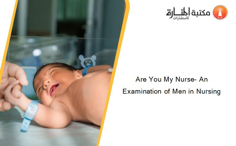 Are You My Nurse- An Examination of Men in Nursing