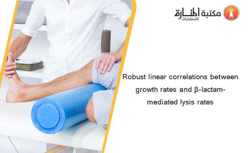 Robust linear correlations between growth rates and β-lactam–mediated lysis rates