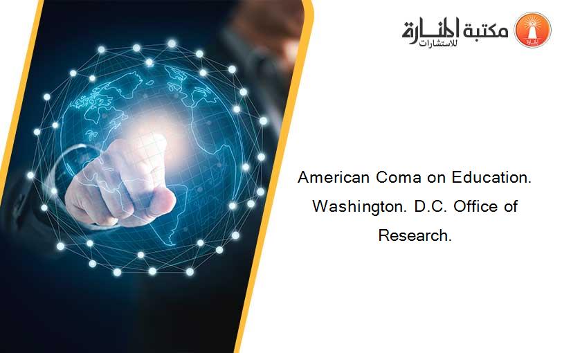American Coma on Education. Washington. D.C. Office of Research.