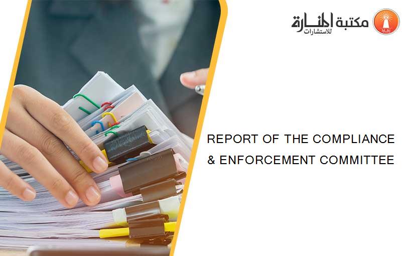 REPORT OF THE COMPLIANCE & ENFORCEMENT COMMITTEE