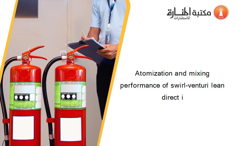 Atomization and mixing performance of swirl-venturi lean direct i