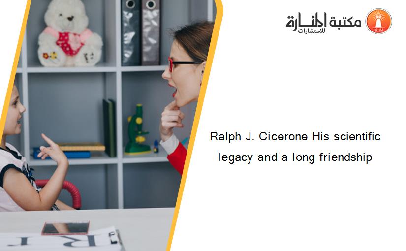 Ralph J. Cicerone His scientific legacy and a long friendship