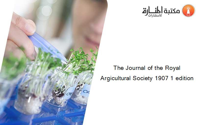 The Journal of the Royal Argicultural Society 1907 1 edition