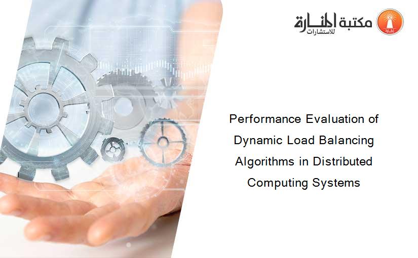 Performance Evaluation of Dynamic Load Balancing Algorithms in Distributed Computing Systems