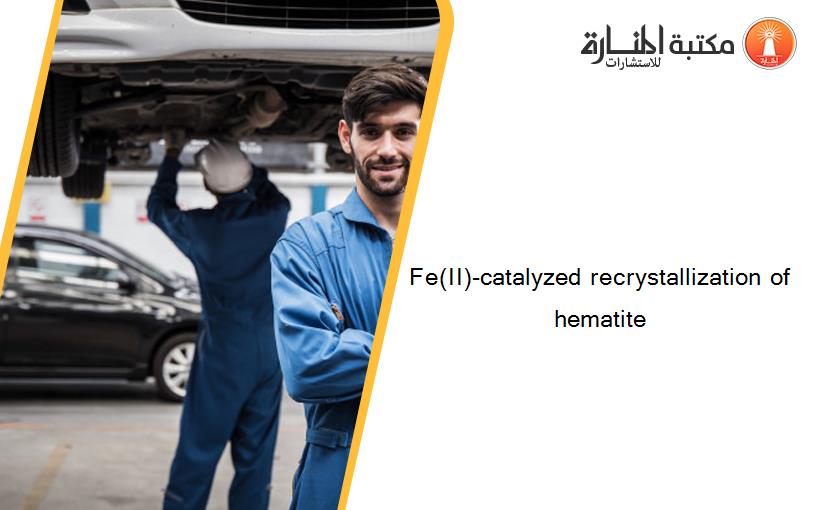 Fe(II)-catalyzed recrystallization of hematite