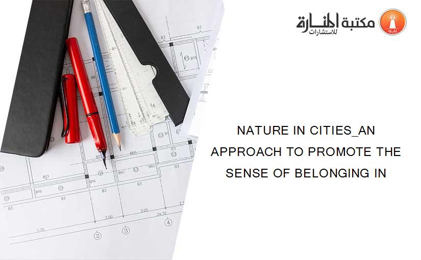 NATURE IN CITIES_AN APPROACH TO PROMOTE THE SENSE OF BELONGING IN