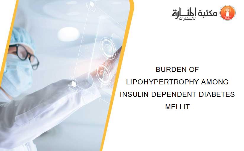 BURDEN OF LIPOHYPERTROPHY AMONG INSULIN DEPENDENT DIABETES MELLIT