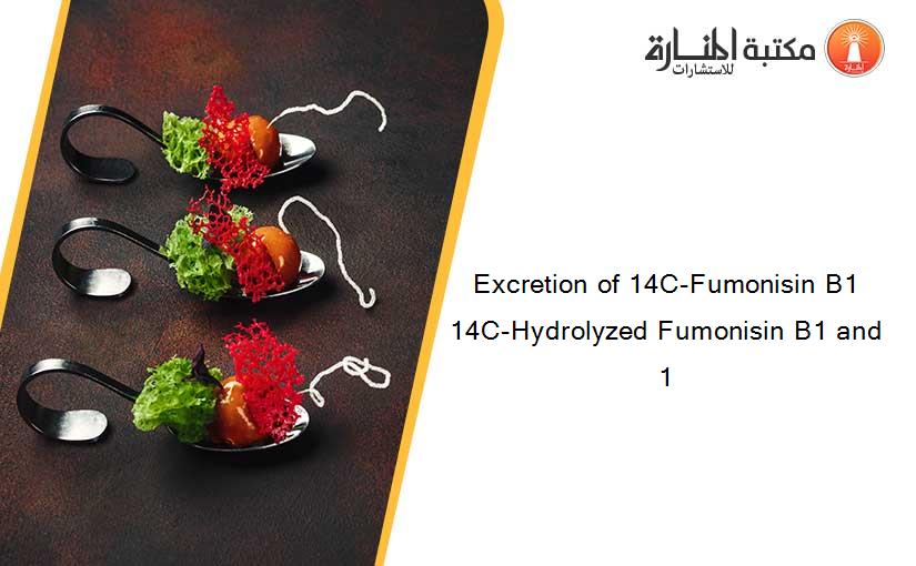Excretion of 14C-Fumonisin B1 14C-Hydrolyzed Fumonisin B1 and 1