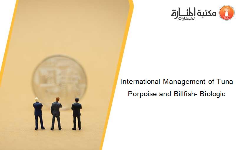 International Management of Tuna Porpoise and Billfish- Biologic