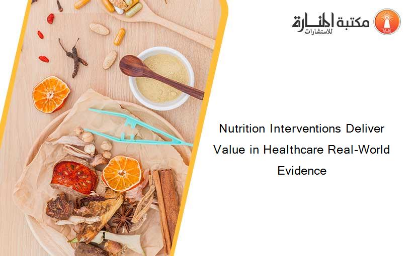 Nutrition Interventions Deliver Value in Healthcare Real-World Evidence