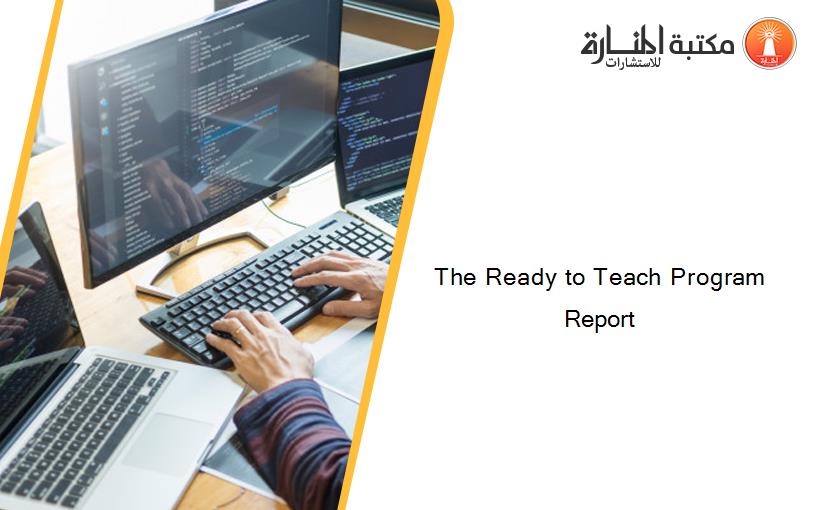 The Ready to Teach Program Report