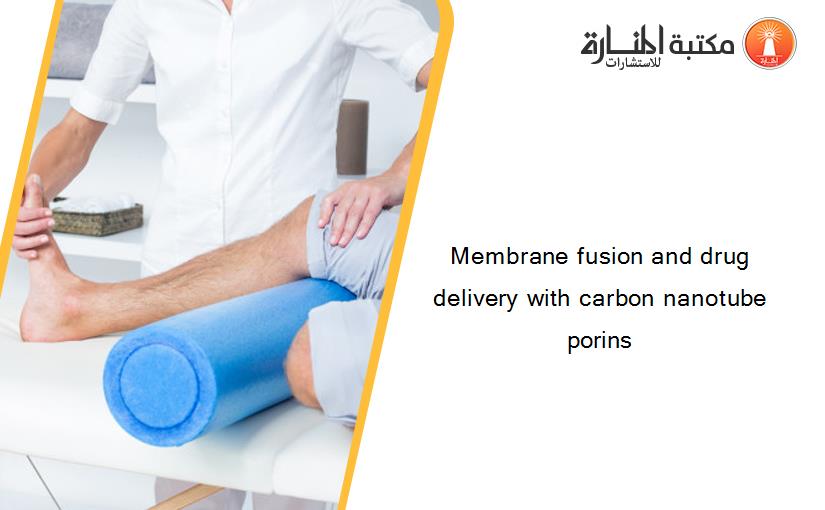Membrane fusion and drug delivery with carbon nanotube porins