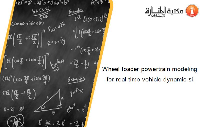 Wheel loader powertrain modeling for real-time vehicle dynamic si