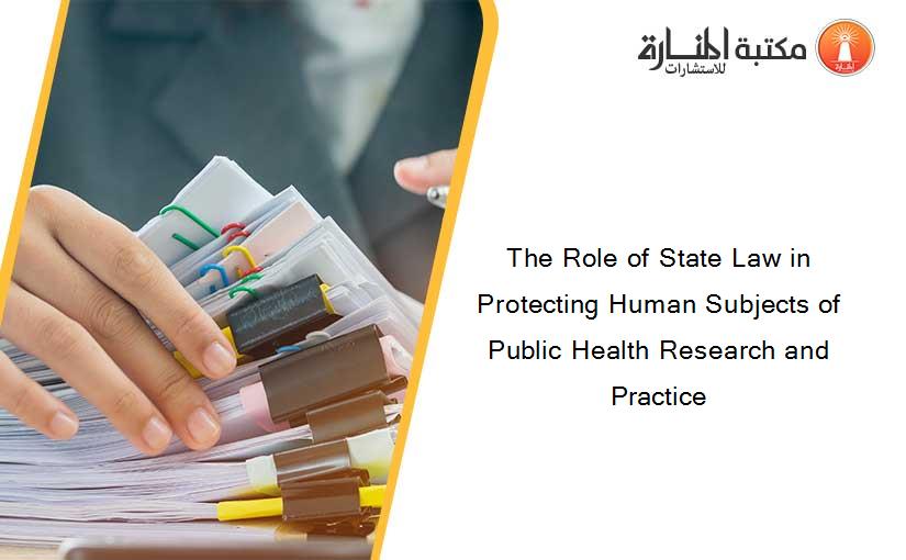 The Role of State Law in Protecting Human Subjects of Public Health Research and Practice
