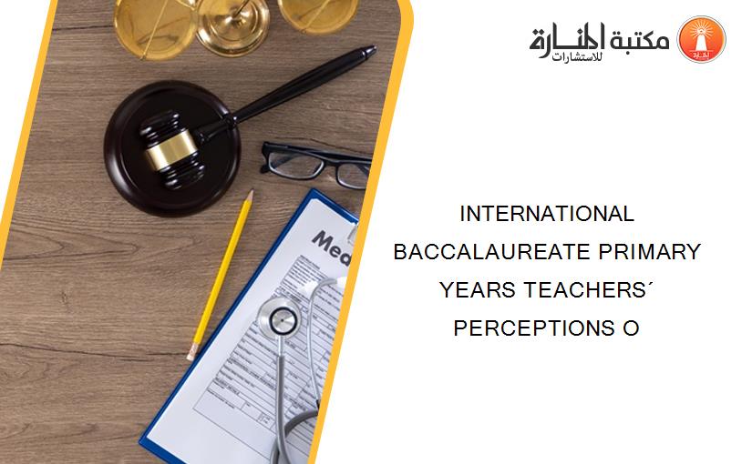 INTERNATIONAL BACCALAUREATE PRIMARY YEARS TEACHERS´ PERCEPTIONS O