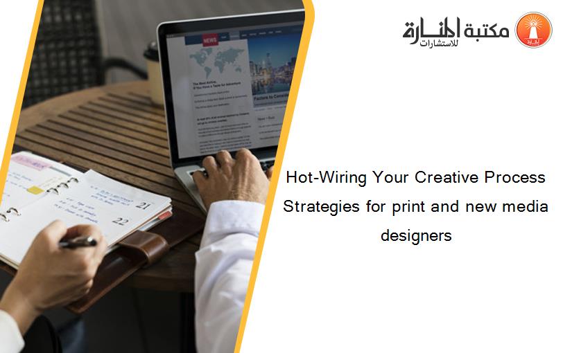 Hot-Wiring Your Creative Process Strategies for print and new media designers