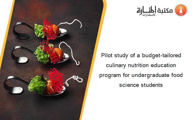 Pilot study of a budget-tailored culinary nutrition education program for undergraduate food science students