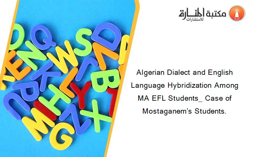 Algerian Dialect and English Language Hybridization Among MA EFL Students_ Case of Mostaganem’s Students.