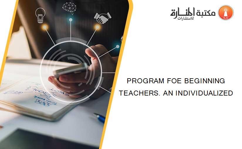PROGRAM FOE BEGINNING TEACHERS. AN INDIVIDUALIZED