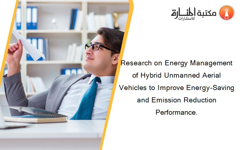Research on Energy Management of Hybrid Unmanned Aerial Vehicles to Improve Energy-Saving and Emission Reduction Performance.