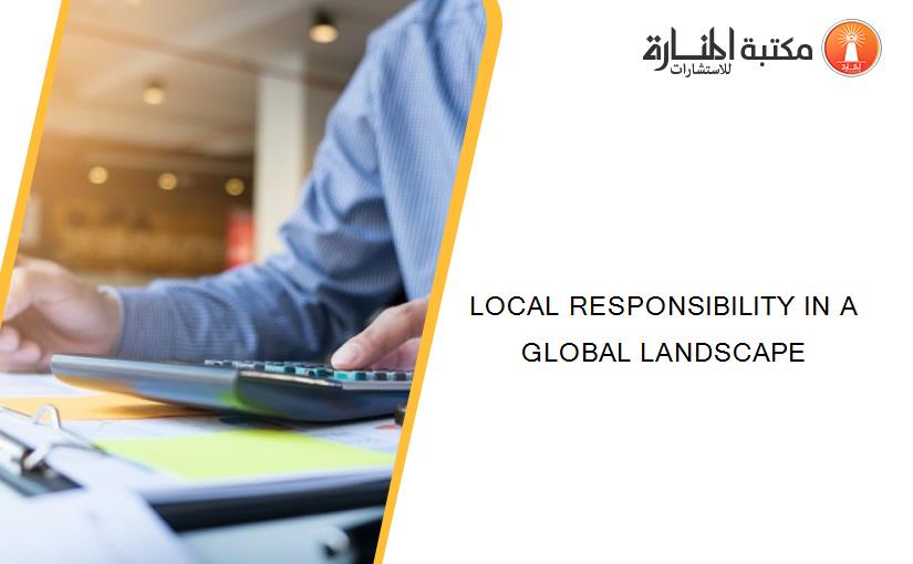 LOCAL RESPONSIBILITY IN A GLOBAL LANDSCAPE