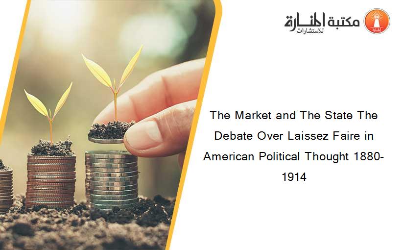 The Market and The State The Debate Over Laissez Faire in American Political Thought 1880-1914