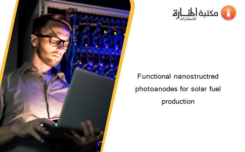 Functional nanostructred photoanodes for solar fuel production