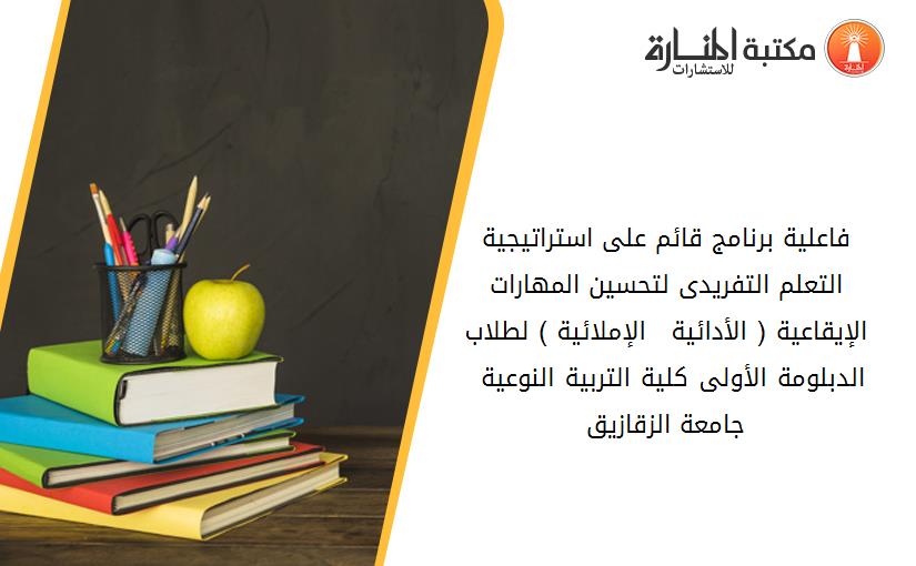 فاعلية برنامج قائم على استراتيجية التعلم التفريدى لتحسين المهارات الإيقاعية ( الأدائية – الإملائية ) لطلاب الدبلومة الأولى کلية التربية النوعية – جامعة الزقازيق