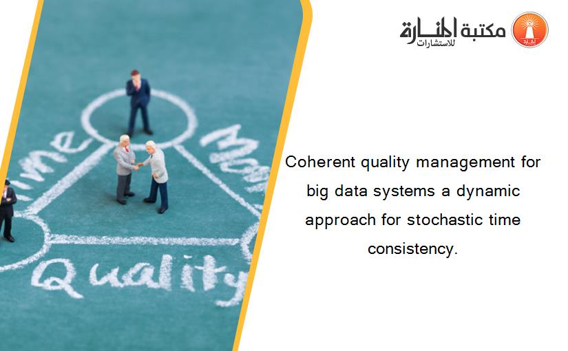 Coherent quality management for big data systems a dynamic approach for stochastic time consistency.