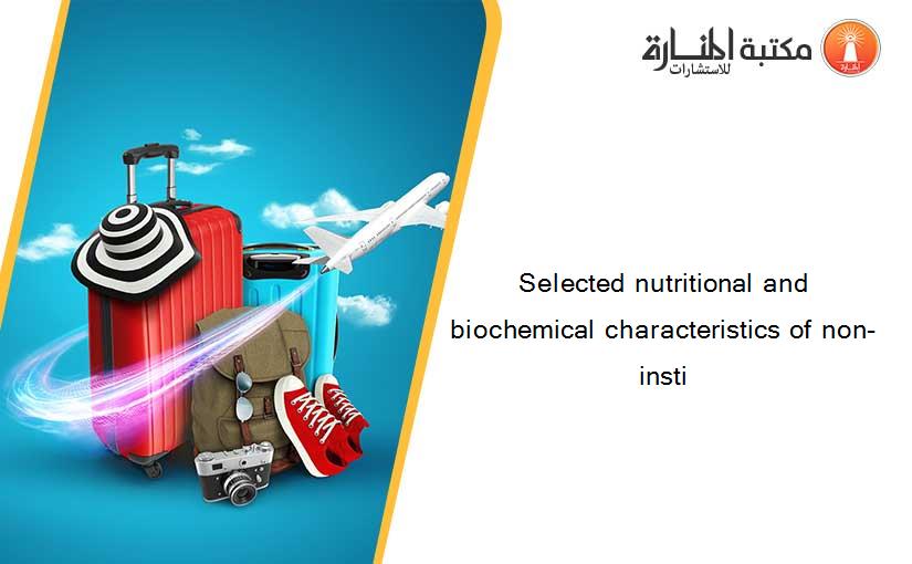 Selected nutritional and biochemical characteristics of non-insti