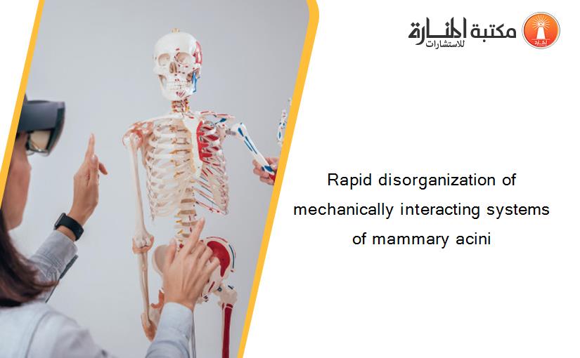 Rapid disorganization of mechanically interacting systems of mammary acini