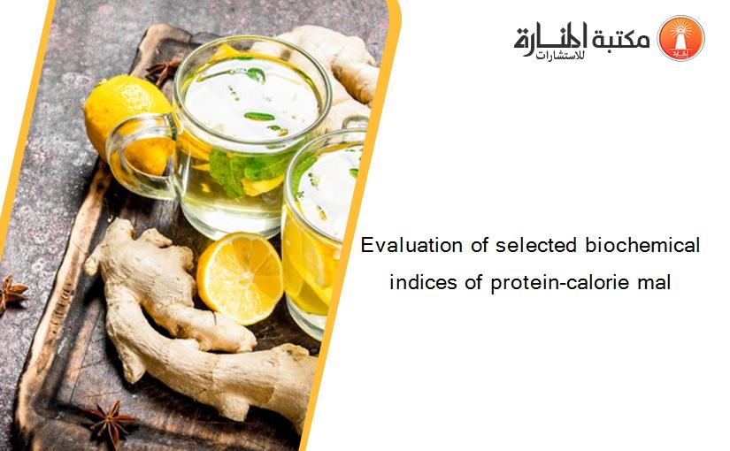 Evaluation of selected biochemical indices of protein-calorie mal