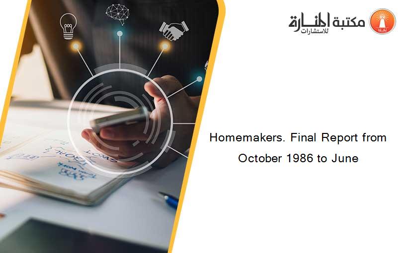 Homemakers. Final Report from October 1986 to June