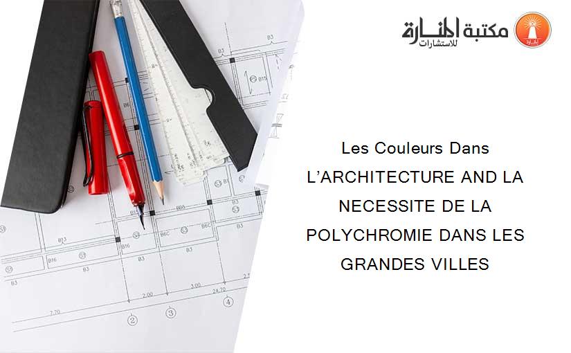 Les Couleurs Dans L’ARCHITECTURE AND LA NECESSITE DE LA  POLYCHROMIE DANS LES GRANDES VILLES