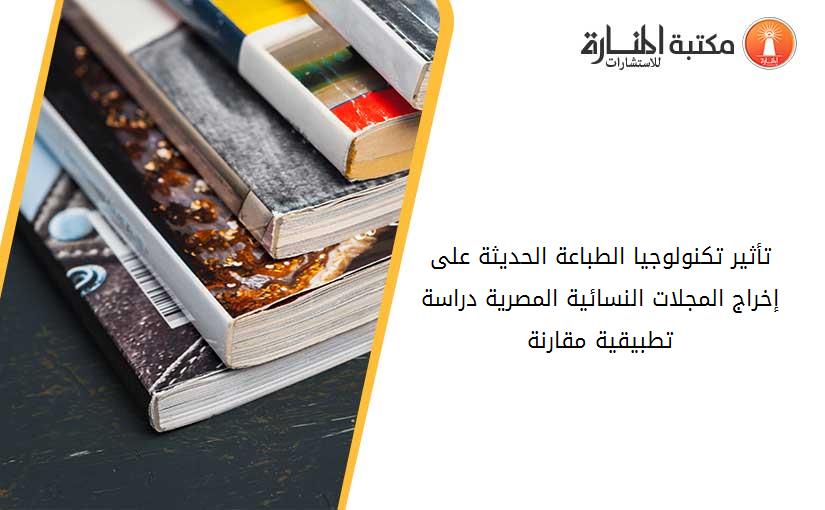 تأثير تكنولوجيا الطباعة الحديثة على إخراج المجلات النسائية المصرية دراسة تطبيقية مقارنة