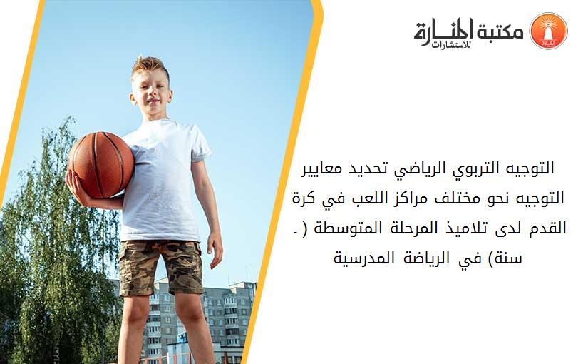 التوجيه التربوي الرياضي تحديد معايير التوجيه نحو مختلف مراكز اللعب في كرة القدم لدى تلاميذ المرحلة المتوسطة (12 ـ 15 سنة) في الرياضة المدرسية