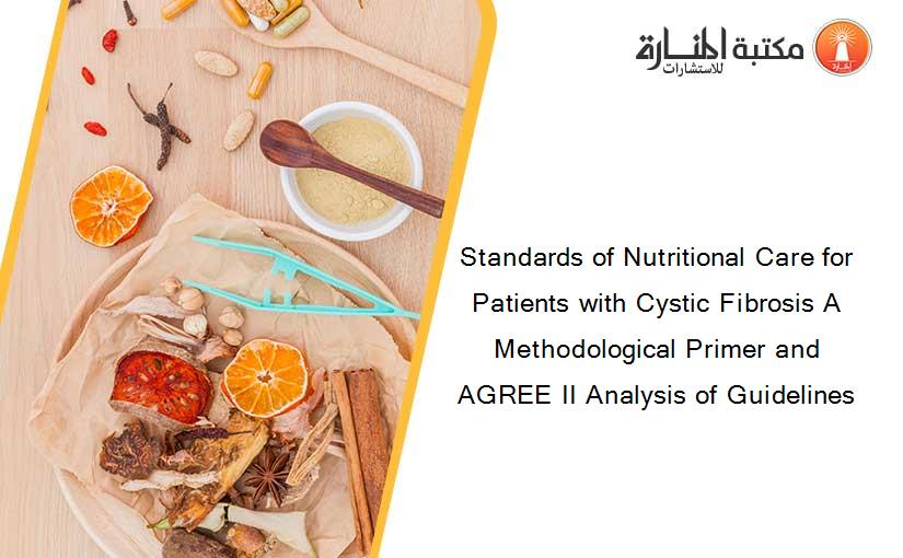 Standards of Nutritional Care for Patients with Cystic Fibrosis A Methodological Primer and AGREE II Analysis of Guidelines