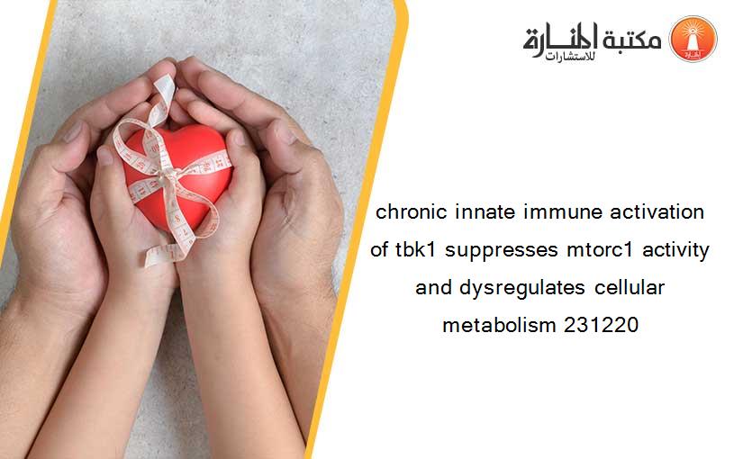 chronic innate immune activation of tbk1 suppresses mtorc1 activity and dysregulates cellular metabolism 231220