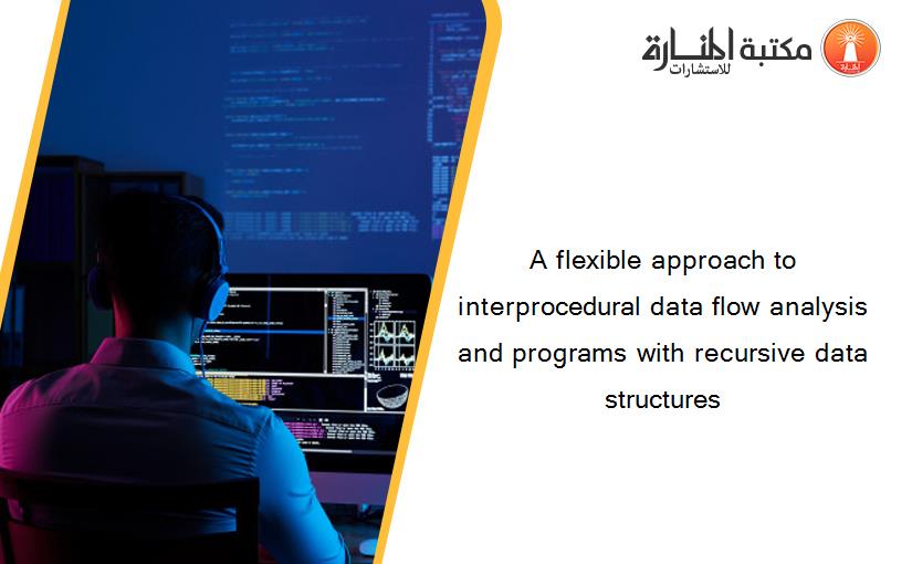 A flexible approach to interprocedural data flow analysis and programs with recursive data structures