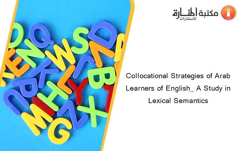 Collocational Strategies of Arab Learners of English_ A Study in Lexical Semantics