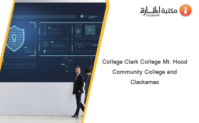College Clark College Mt. Hood Community College and Clackamas