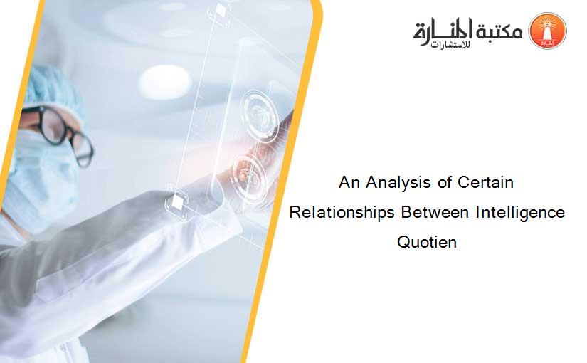 An Analysis of Certain Relationships Between Intelligence Quotien