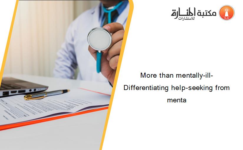 More than mentally-ill- Differentiating help-seeking from menta