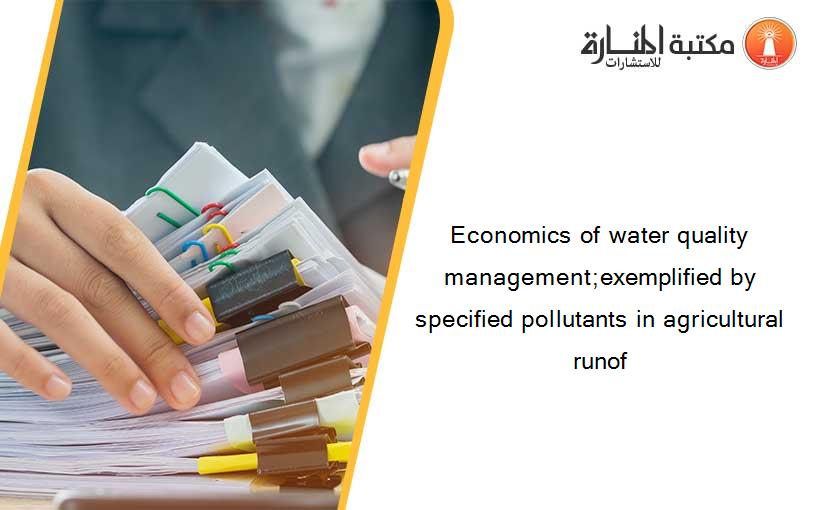 Economics of water quality management;exemplified by specified pollutants in agricultural runof