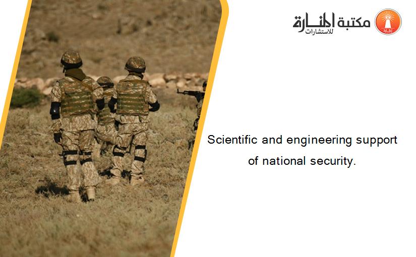 Scientific and engineering support of national security.