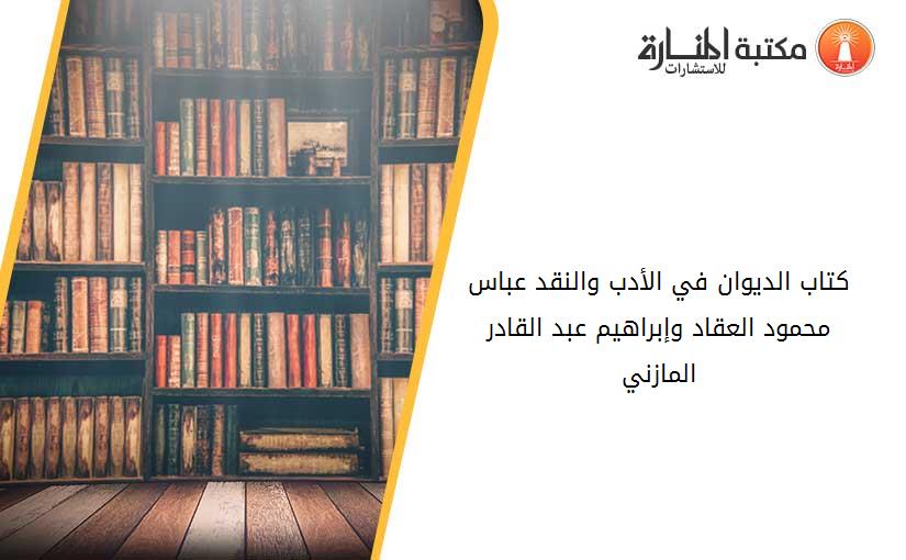 كتاب الديوان في الأدب والنقد عباس محمود العقاد وإبراهيم عبد القادر المازني