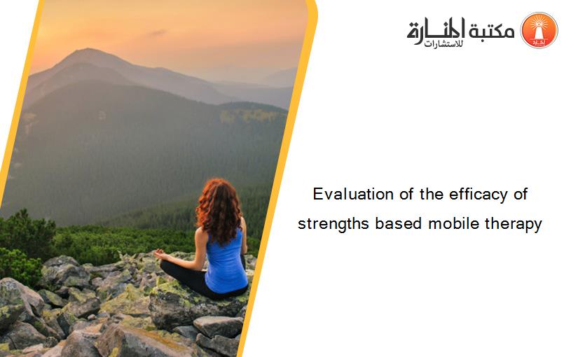 Evaluation of the efficacy of strengths based mobile therapy