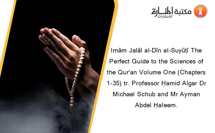 Imām Jalāl al-Dīn al-Suyūṭī The Perfect Guide to the Sciences of the Qur'an Volume One (Chapters 1-35) tr. Professor Ḥamid Algar Dr Michael Schub and Mr Ayman Abdel Ḥaleem.