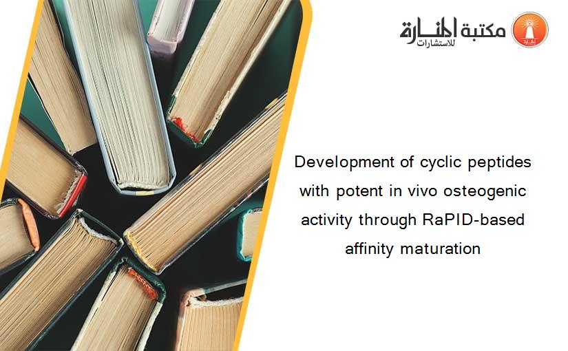 Development of cyclic peptides with potent in vivo osteogenic activity through RaPID-based affinity maturation