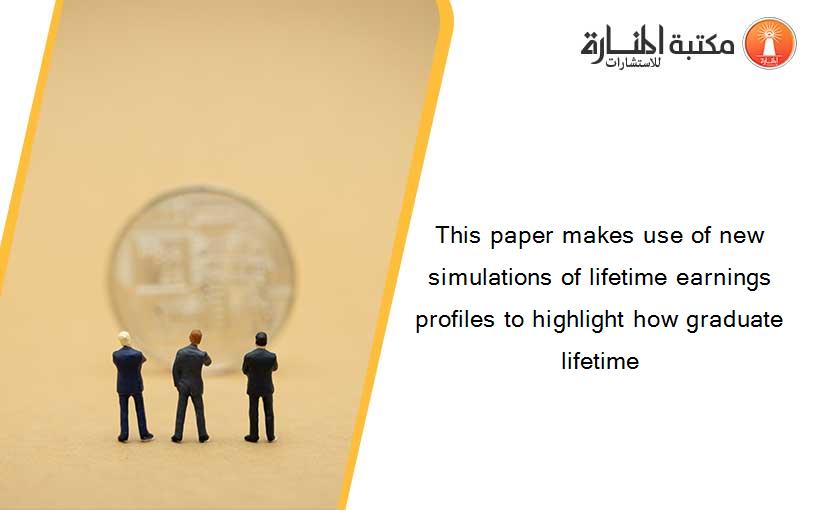 This paper makes use of new simulations of lifetime earnings profiles to highlight how graduate lifetime